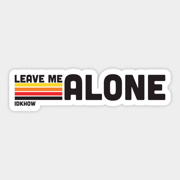 IDKHOW "Leave Me Alone" Sticker by NoahStDesigns